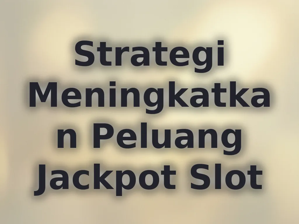 Strategi Meningkatkan Peluang Jackpot Slot