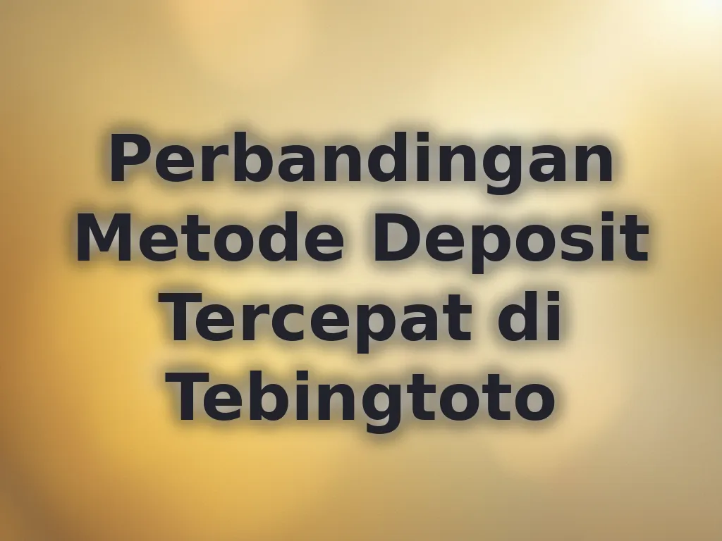Perbandingan Metode Deposit Tercepat di Tebingtoto